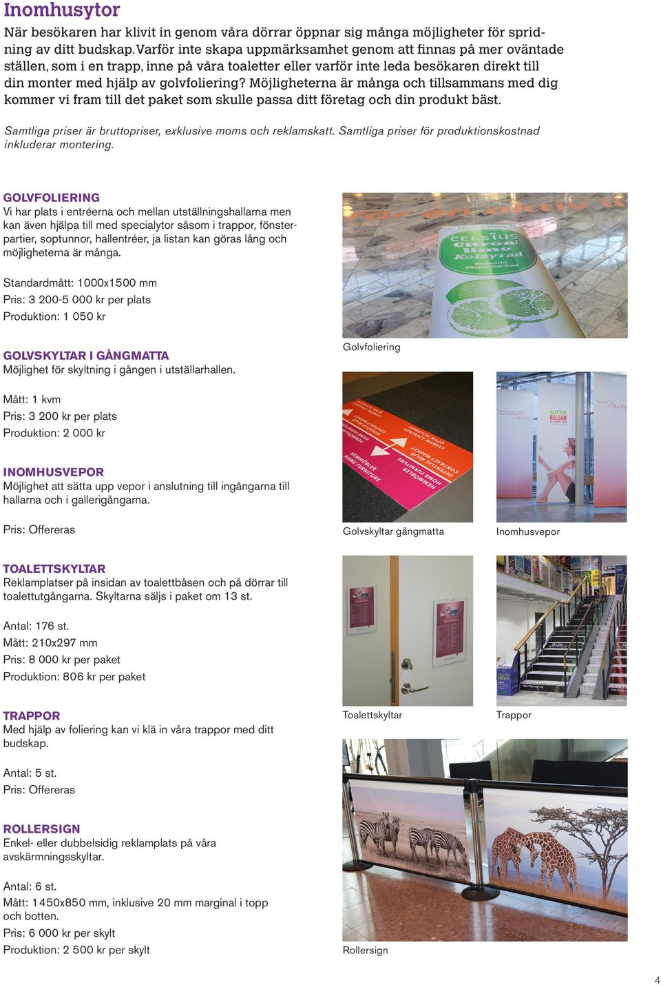 Möjlighetern är mång och tillsmmns med dig kommer vi frm till det pket som skulle pss ditt företg och din produkt äst. Smtlig priser är ruttopriser, exklusive moms och reklmsktt.