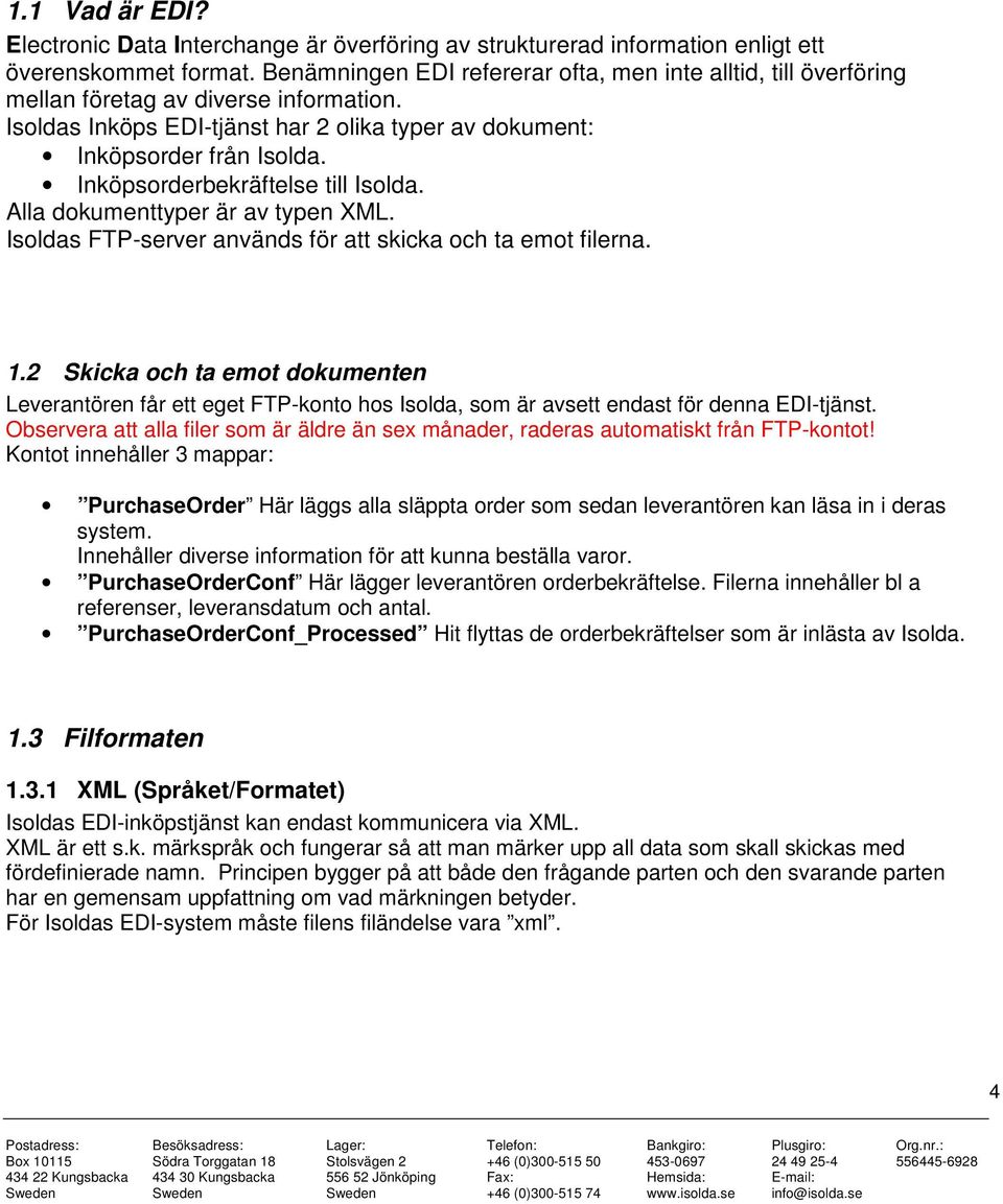 Inköpsorderbekräftelse till Isolda. Alla dokumenttyper är av typen XML. Isoldas FTP-server används för att skicka och ta emot filerna. 1.