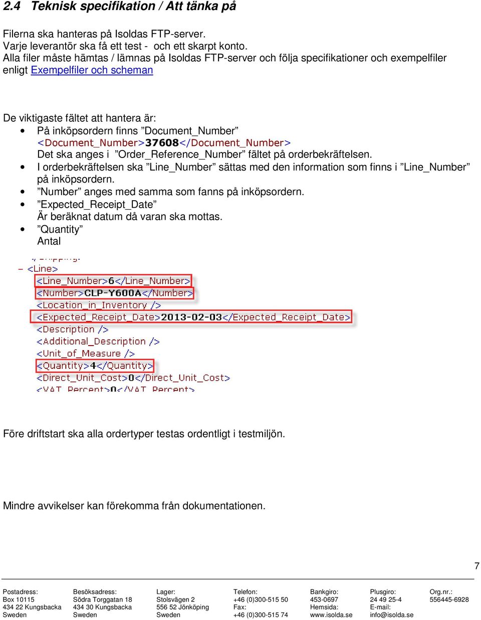 Document_Number <Document_Number>37608</Document_Number> Det ska anges i Order_Reference_Number fältet på orderbekräftelsen.