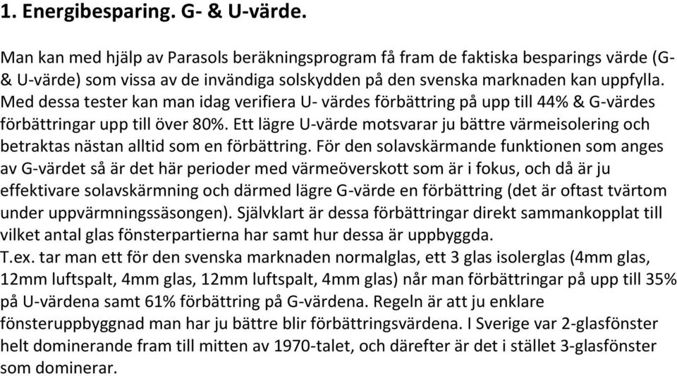 Med dessa tester kan man idag verifiera U- värdes förbättring på upp till 44% & G-värdes förbättringar upp till över 80%.