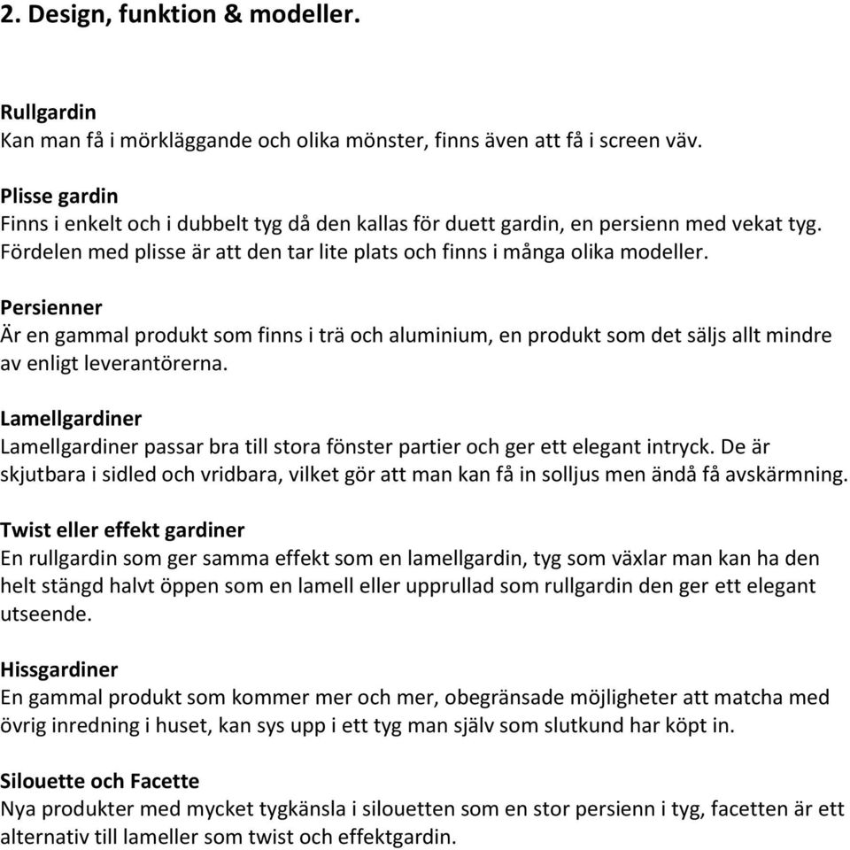 Persienner Är en gammal produkt som finns i trä och aluminium, en produkt som det säljs allt mindre av enligt leverantörerna.