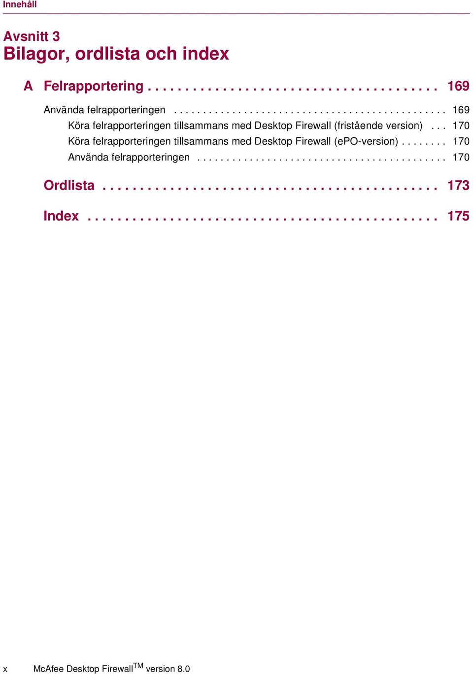 .. 170 Köra felrapporteringen tillsammans med Desktop Firewall (epo-version)........ 170 Använda felrapporteringen........................................... 170 Ordlista.