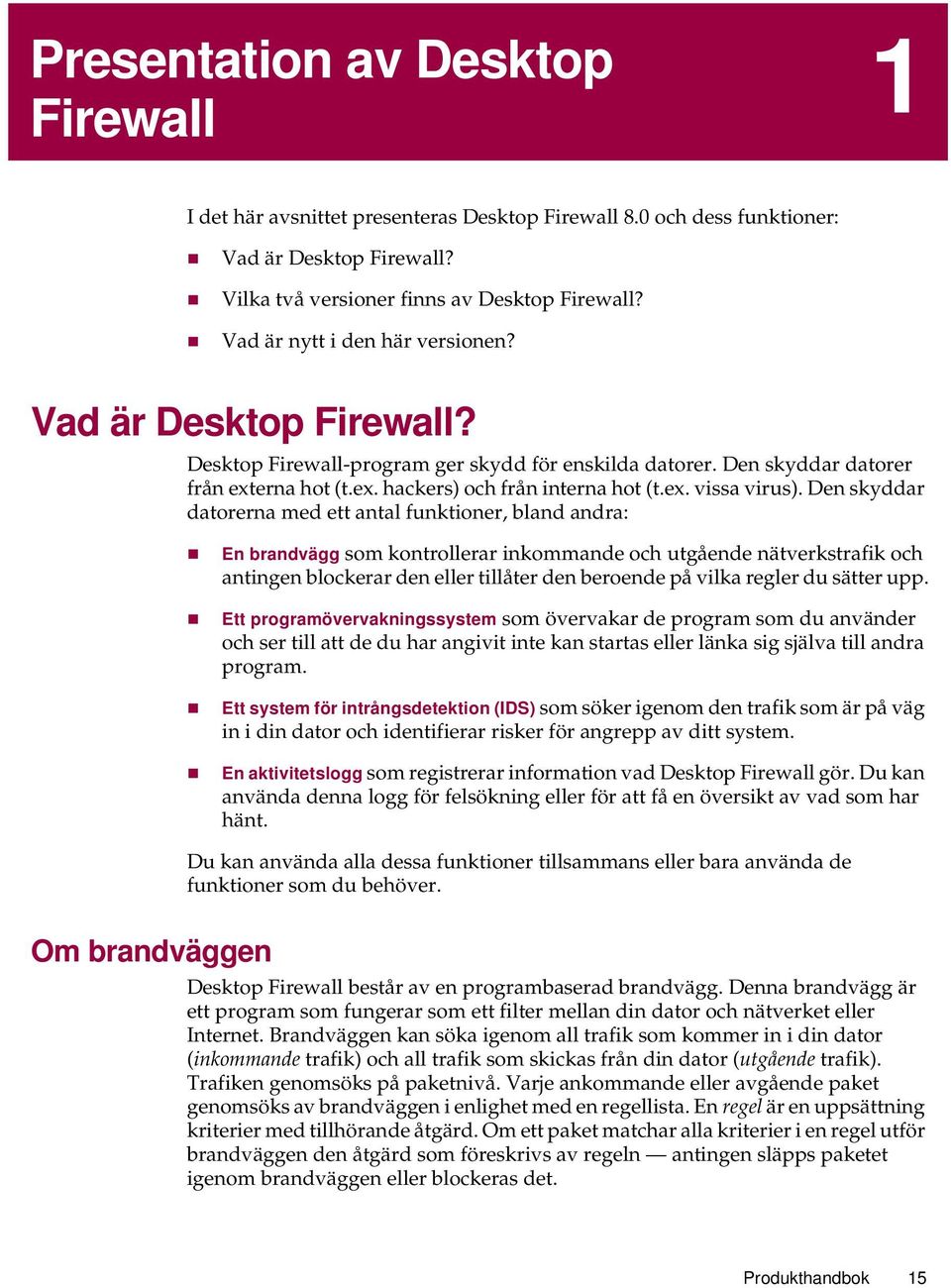 Den skyddar datorerna med ett antal funktioner, bland andra: En brandvägg som kontrollerar inkommande och utgående nätverkstrafik och antingen blockerar den eller tillåter den beroende på vilka