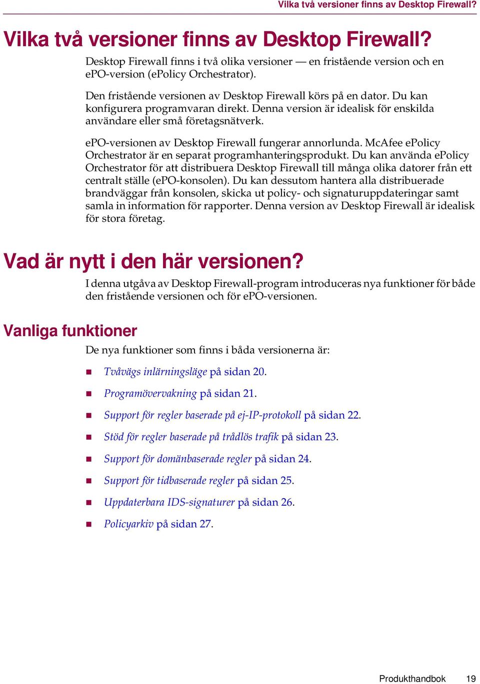 Du kan konfigurera programvaran direkt. Denna version är idealisk för enskilda användare eller små företagsnätverk. epo-versionen av Desktop Firewall fungerar annorlunda.