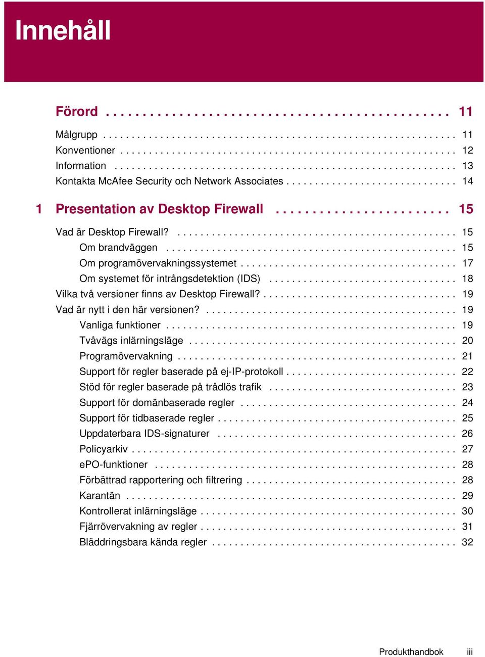 ....................... 15 Vad är Desktop Firewall?................................................. 15 Om brandväggen................................................... 15 Om programövervakningssystemet.
