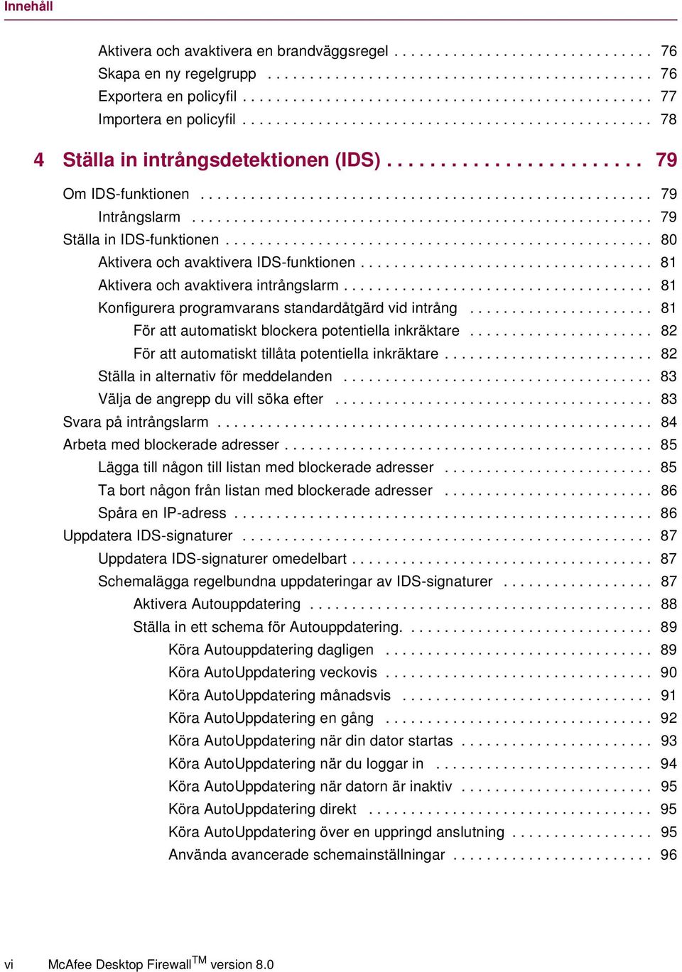 ..................................................... 79 Intrångslarm....................................................... 79 Ställa in IDS-funktionen................................................... 80 Aktivera och avaktivera IDS-funktionen.