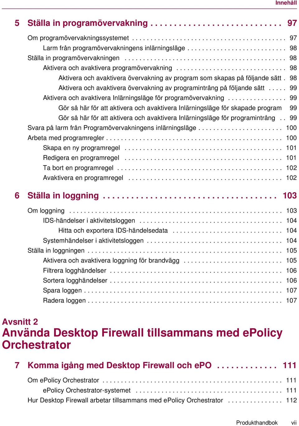 ............................. 98 Aktivera och avaktivera övervakning av program som skapas på följande sätt. 98 Aktivera och avaktivera övervakning av programintrång på följande sätt.