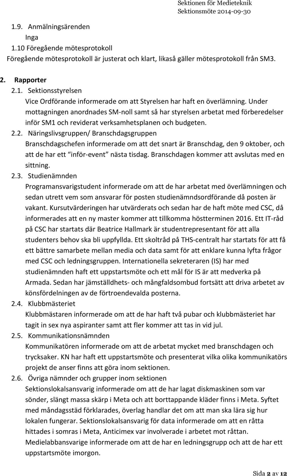 2. Näringslivsgruppen/ Branschdagsgruppen Branschdagschefen informerade om att det snart är Branschdag, den 9 oktober, och att de har ett inför- event nästa tisdag.