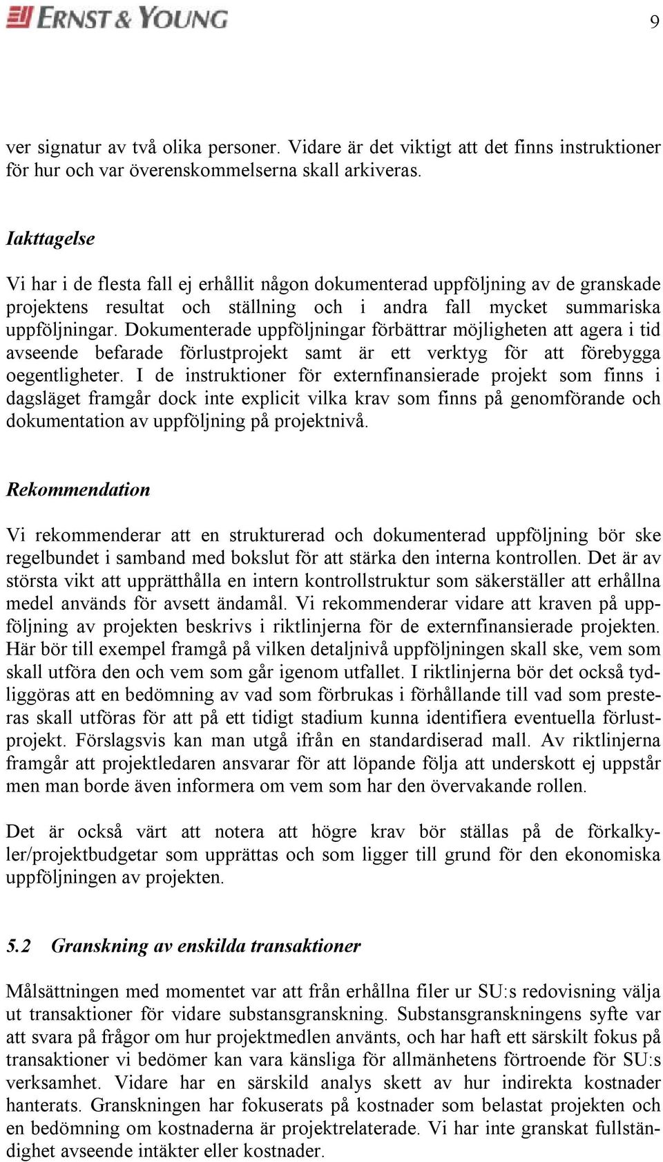 Dokumenteade uppföljninga föbätta möjligheten att agea i tid avseende befaade fölustpojekt samt ä ett vektyg fö att föebygga oegentlighete.