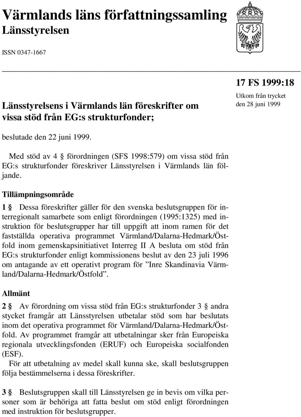 Tillämpningsområde 1 Dessa föreskrifter gäller för den svenska beslutsgruppen för interregionalt samarbete som enligt förordningen (1995:1325) med instruktion för beslutsgrupper har till uppgift att