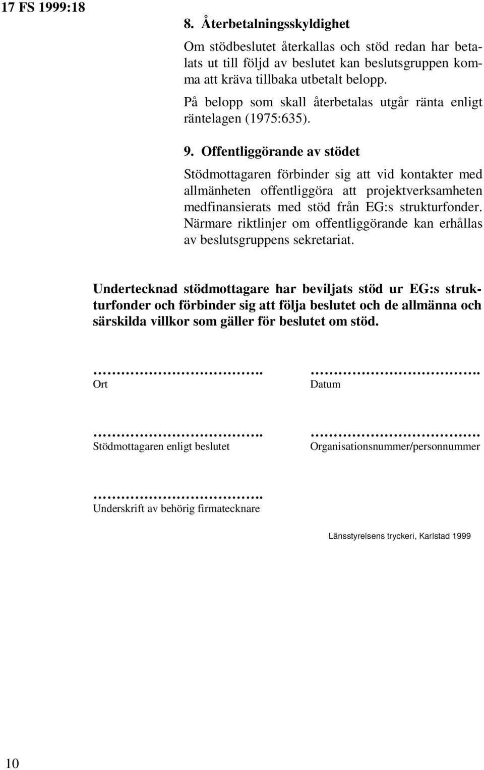 Offentliggörande av stödet Stödmottagaren förbinder sig att vid kontakter med allmänheten offentliggöra att projektverksamheten medfinansierats med stöd från EG:s strukturfonder.