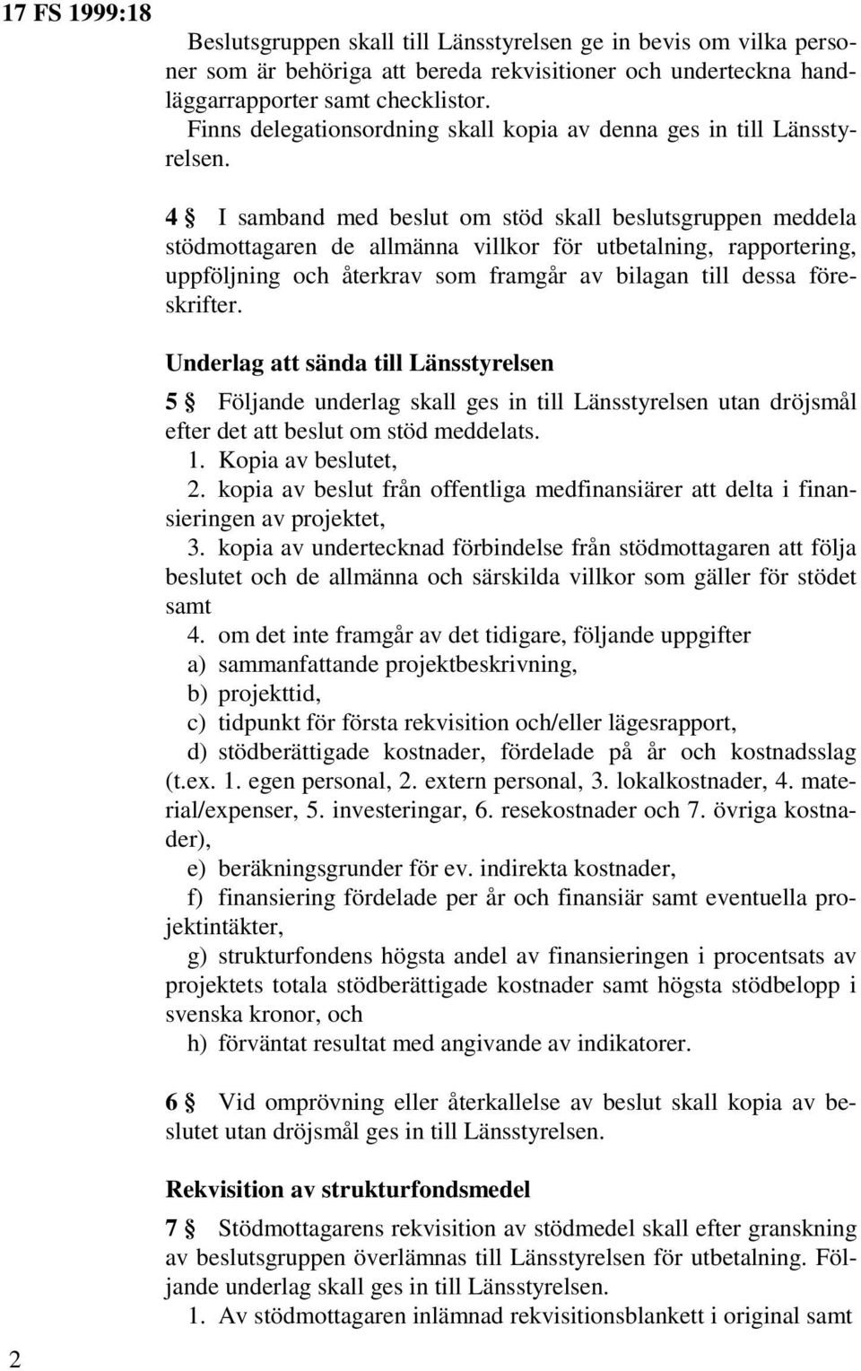 4 I samband med beslut om stöd skall beslutsgruppen meddela stödmottagaren de allmänna villkor för utbetalning, rapportering, uppföljning och återkrav som framgår av bilagan till dessa föreskrifter.