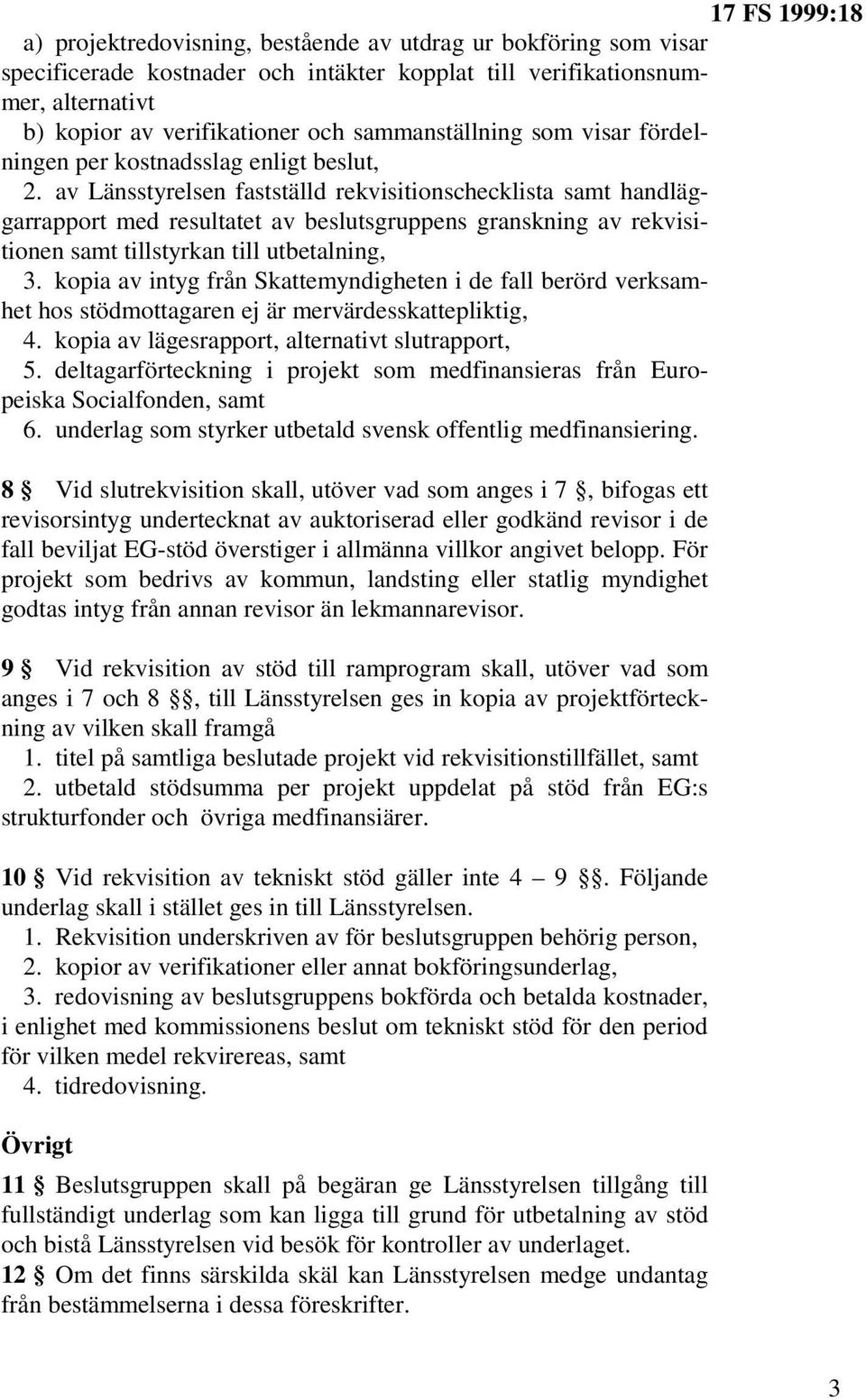 av Länsstyrelsen fastställd rekvisitionschecklista samt handläggarrapport med resultatet av beslutsgruppens granskning av rekvisitionen samt tillstyrkan till utbetalning, 3.