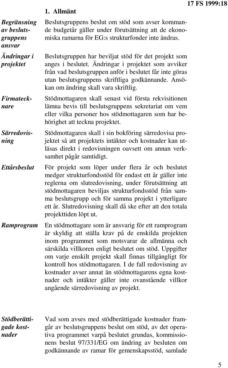 Beslutsgruppen har beviljat stöd för det projekt som anges i beslutet.