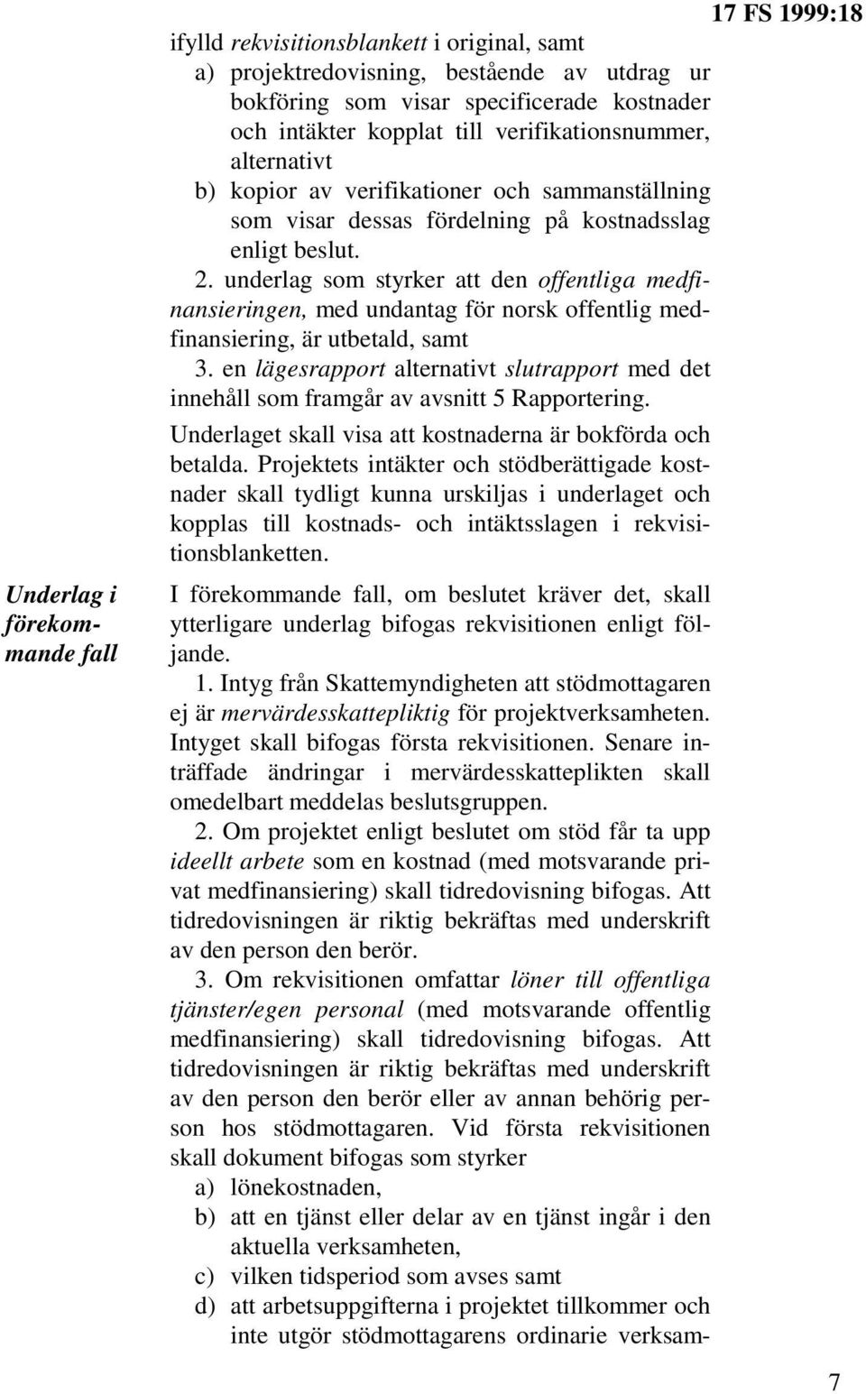 underlag som styrker att den offentliga medfinansieringen, med undantag för norsk offentlig medfinansiering, är utbetald, samt 3.