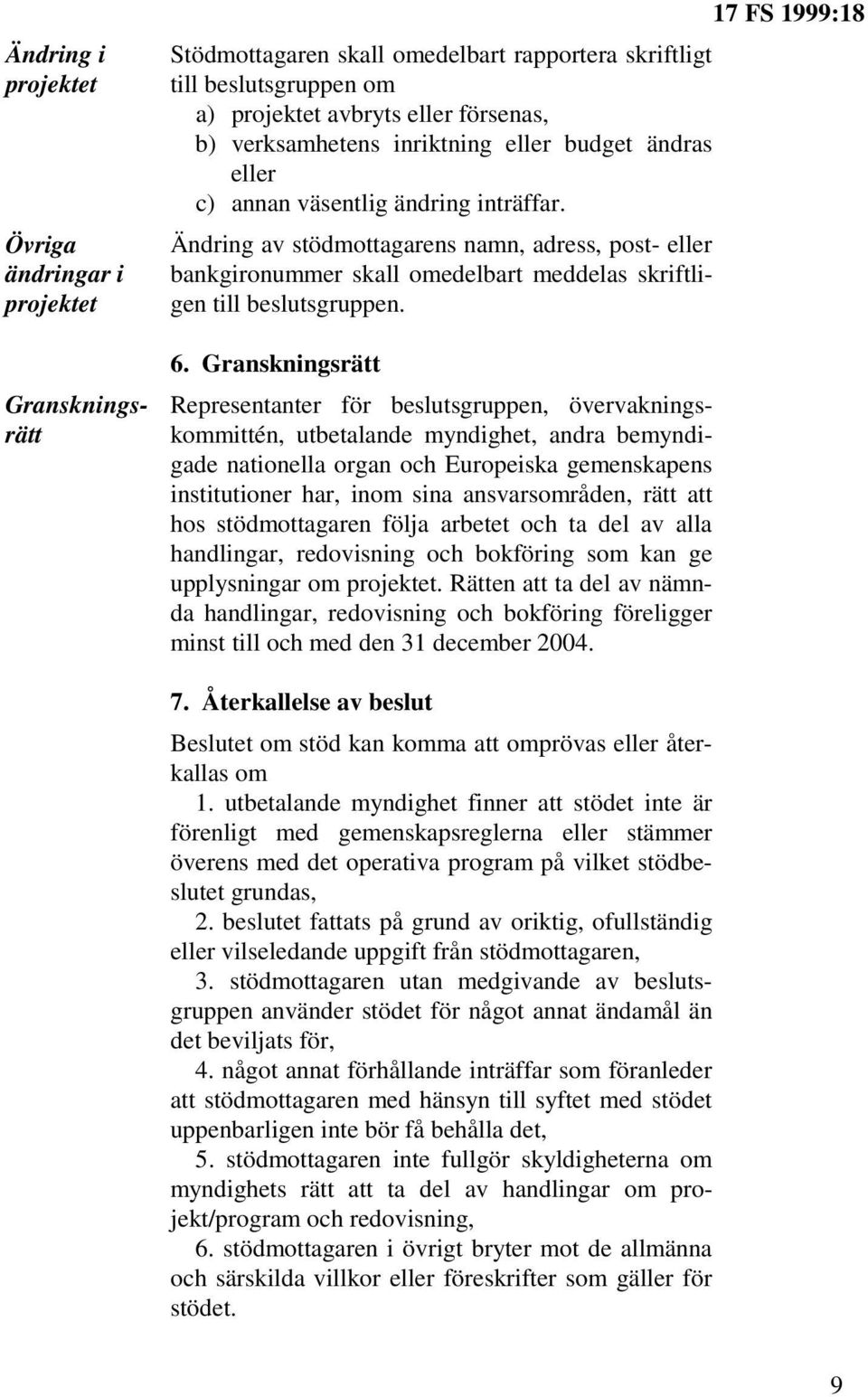 Ändring av stödmottagarens namn, adress, post- eller bankgironummer skall omedelbart meddelas skriftligen till beslutsgruppen. 6.