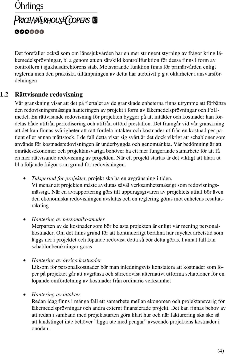 2 Rättvisande redovisning Vår granskning visar att det på flertalet av de granskade enheterna finns utrymme att förbättra den redovisningsmässiga hanteringen av projekt i form av läkemedelsprövningar