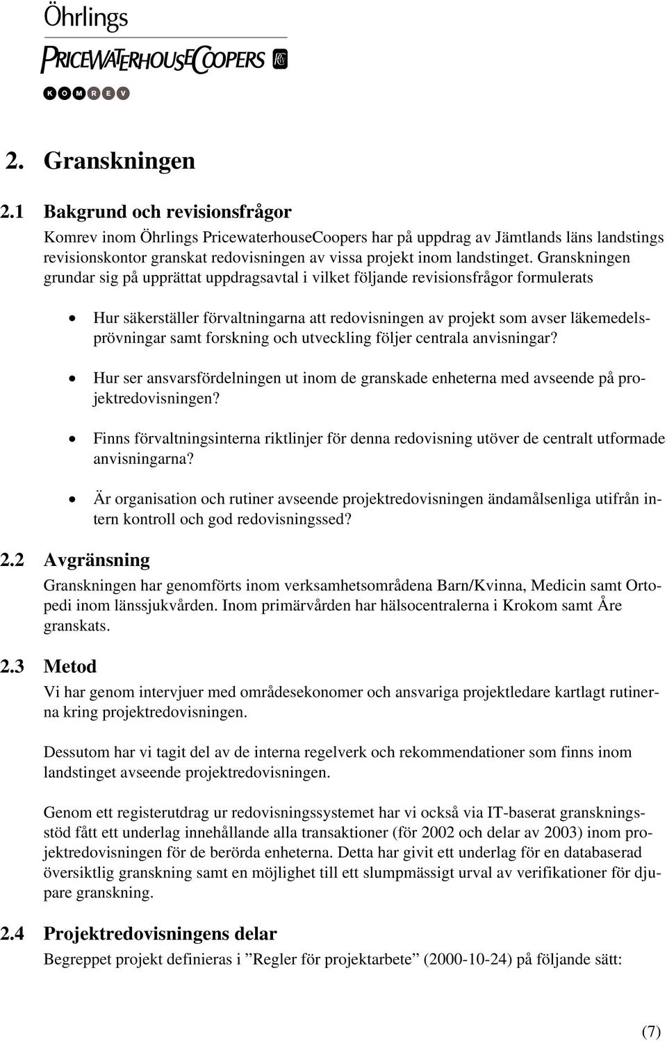 Granskningen grundar sig på upprättat uppdragsavtal i vilket följande revisionsfrågor formulerats 2.
