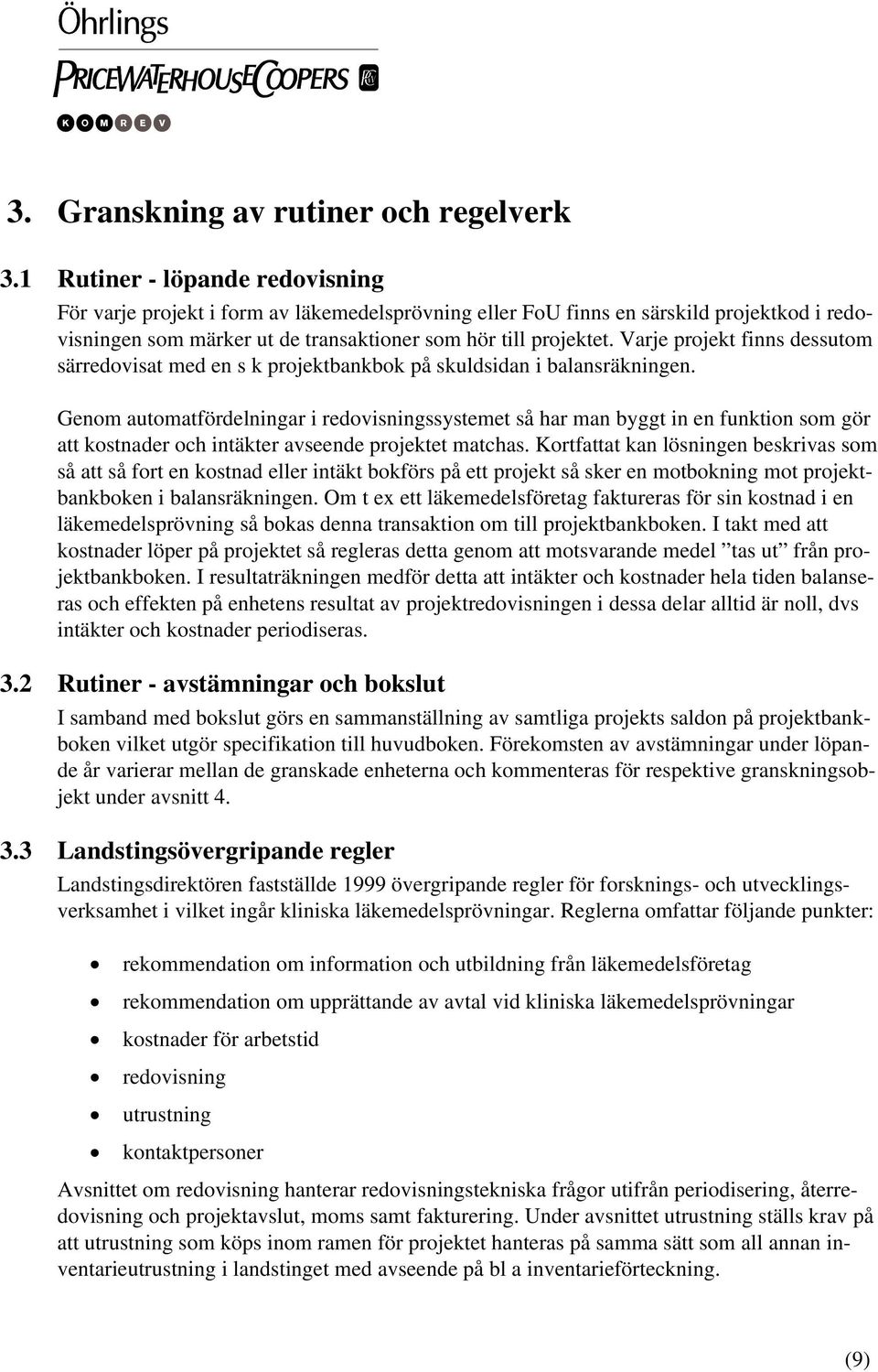 Varje projekt finns dessutom särredovisat med en s k projektbankbok på skuldsidan i balansräkningen.