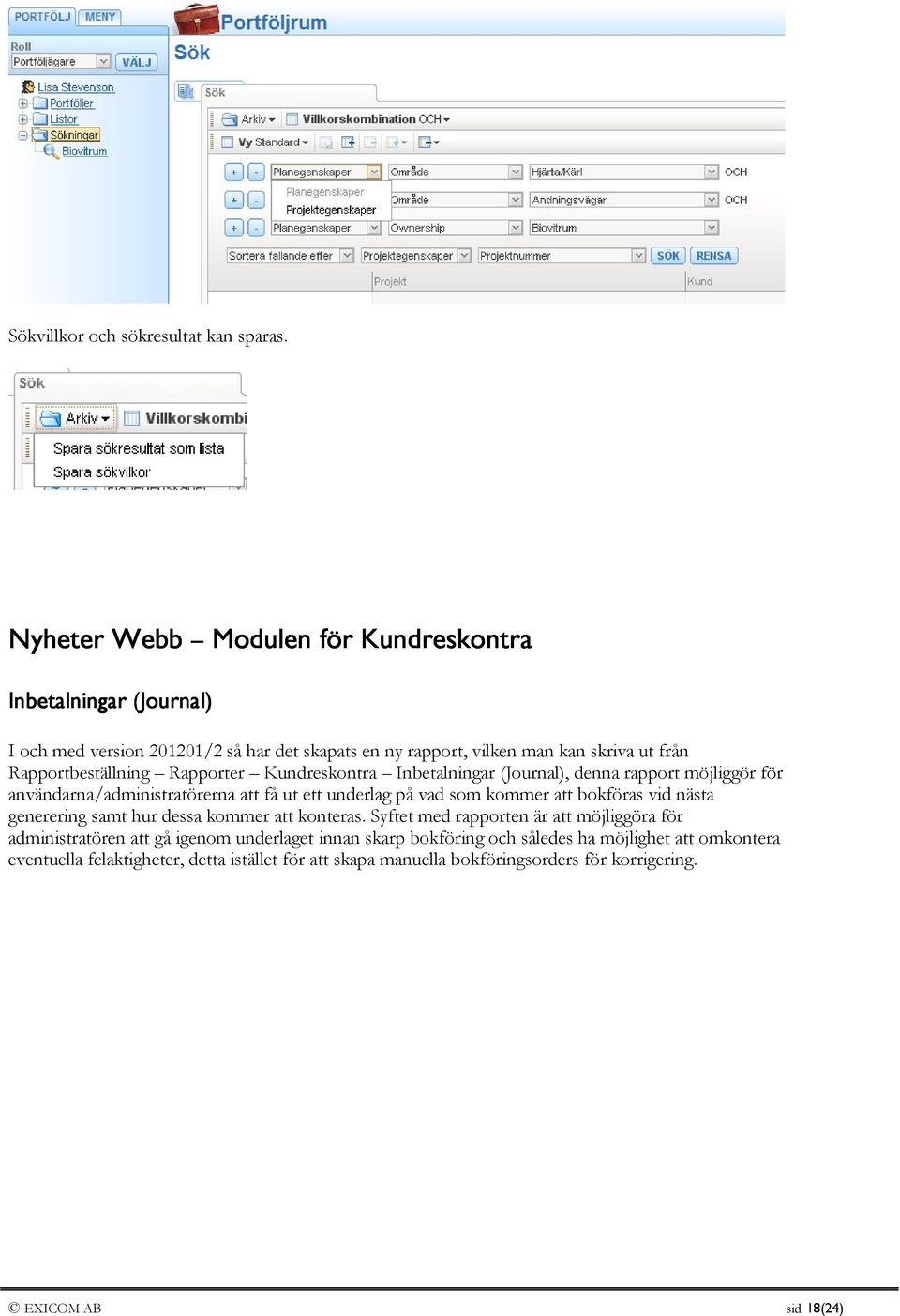 Rapporter Kundreskontra Inbetalningar (Journal), denna rapport möjliggör för användarna/administratörerna att få ut ett underlag på vad som kommer att bokföras vid nästa
