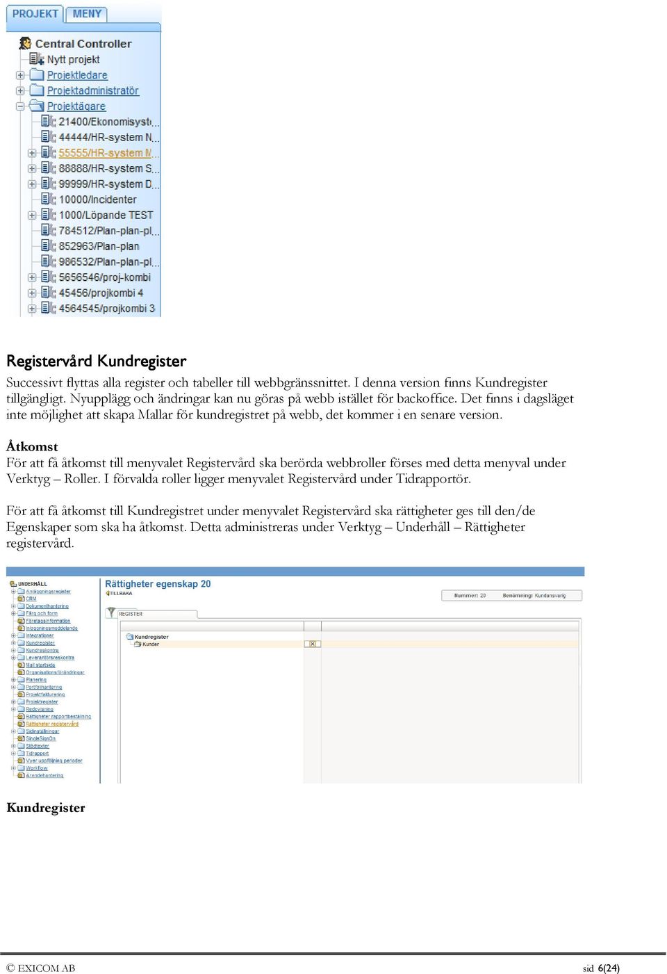 Åtkomst För att få åtkomst till menyvalet Registervård ska berörda webbroller förses med detta menyval under Verktyg Roller.