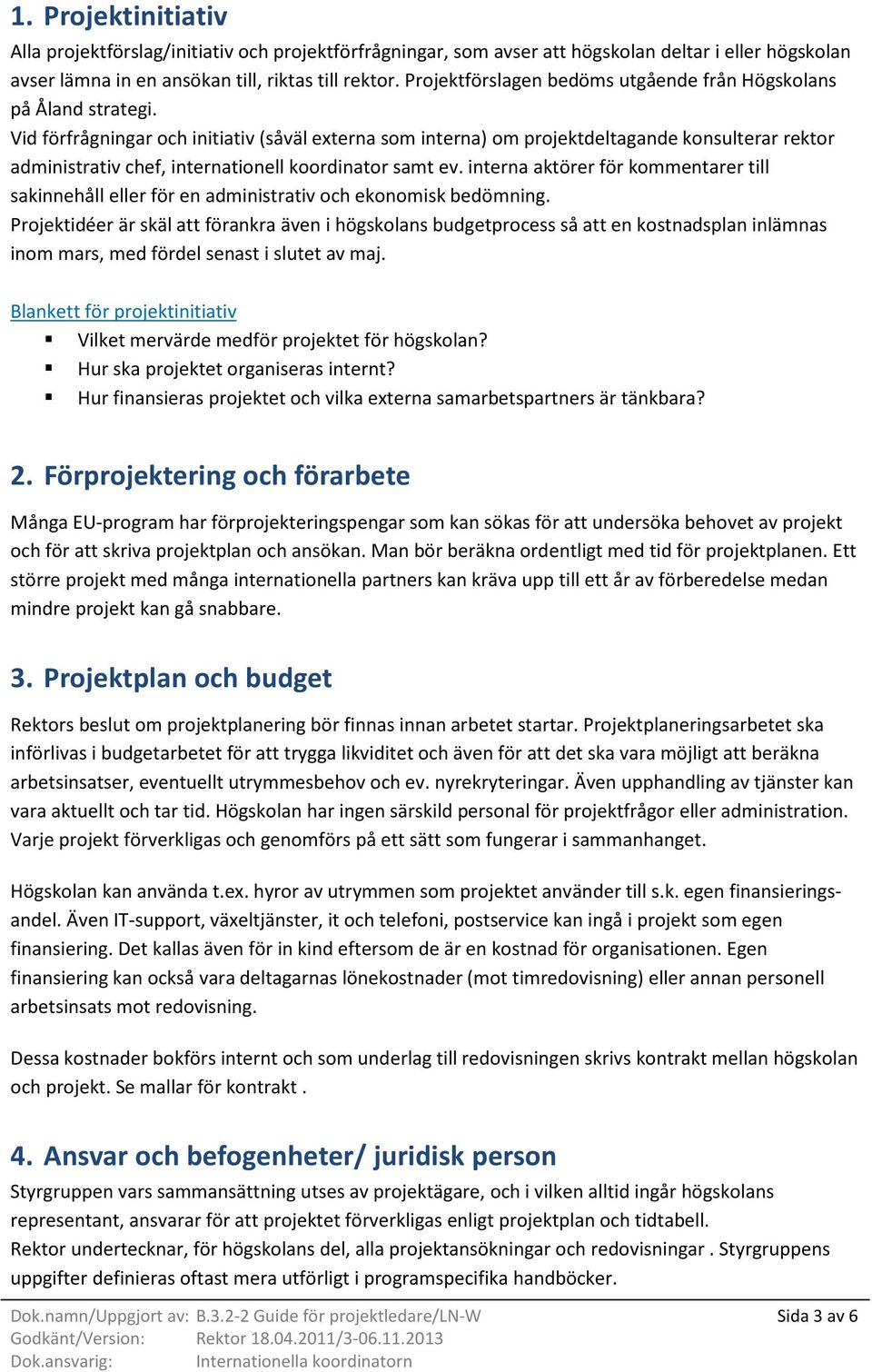 Vid förfrågningar och initiativ (såväl externa som interna) om projektdeltagande konsulterar rektor administrativ chef, internationell koordinator samt ev.