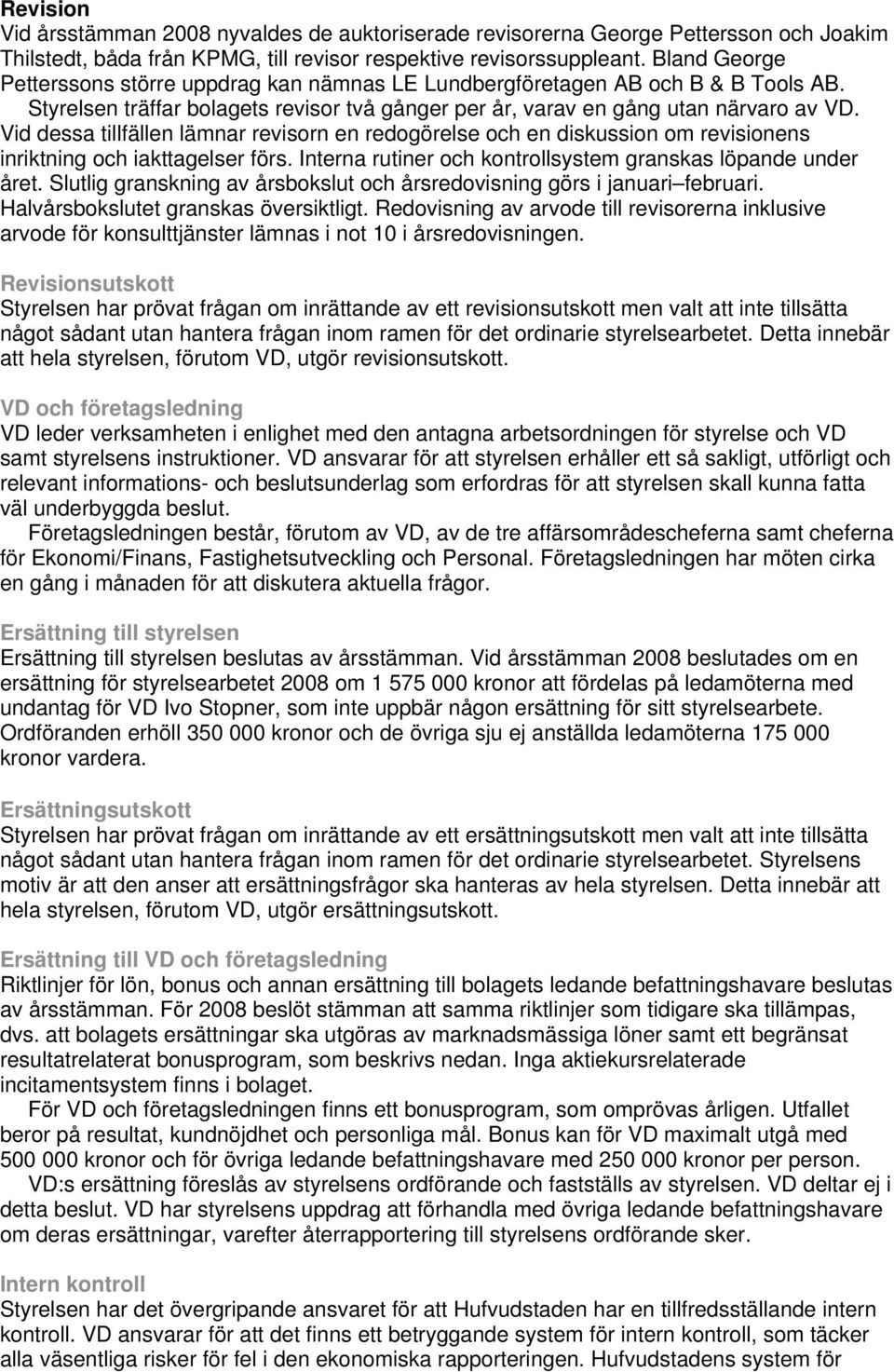 Vid dessa tillfällen lämnar revisorn en redogörelse och en diskussion om revisionens inriktning och iakttagelser förs. Interna rutiner och kontrollsystem granskas löpande under året.