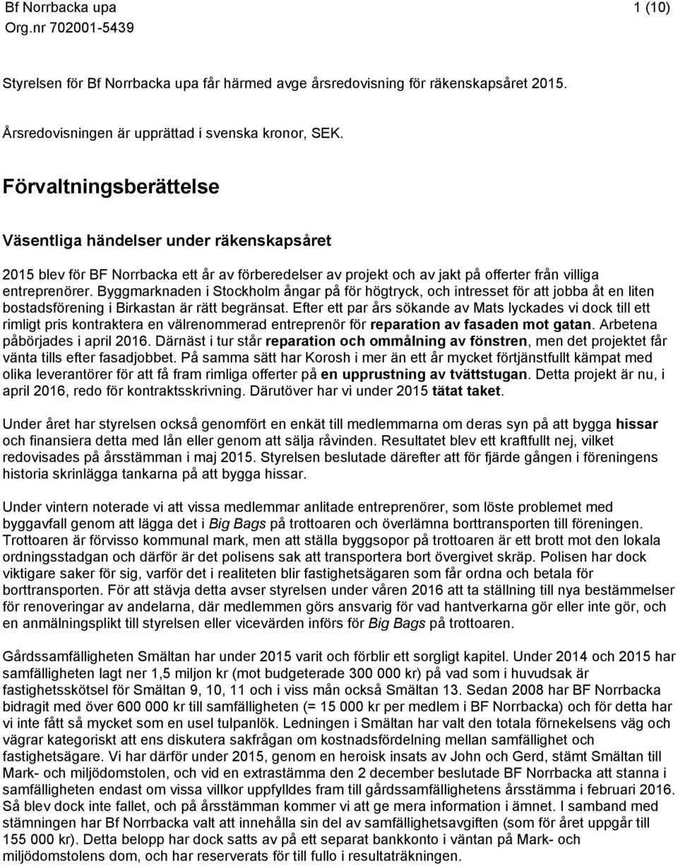 Byggmarknaden i Stockholm ångar på för högtryck, och intresset för att jobba åt en liten bostadsförening i Birkastan är rätt begränsat.