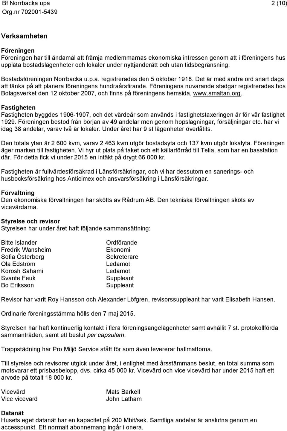 Föreningens nuvarande stadgar registrerades hos Bolagsverket den 12 oktober 2007, och finns på föreningens hemsida, www.smaltan.org.