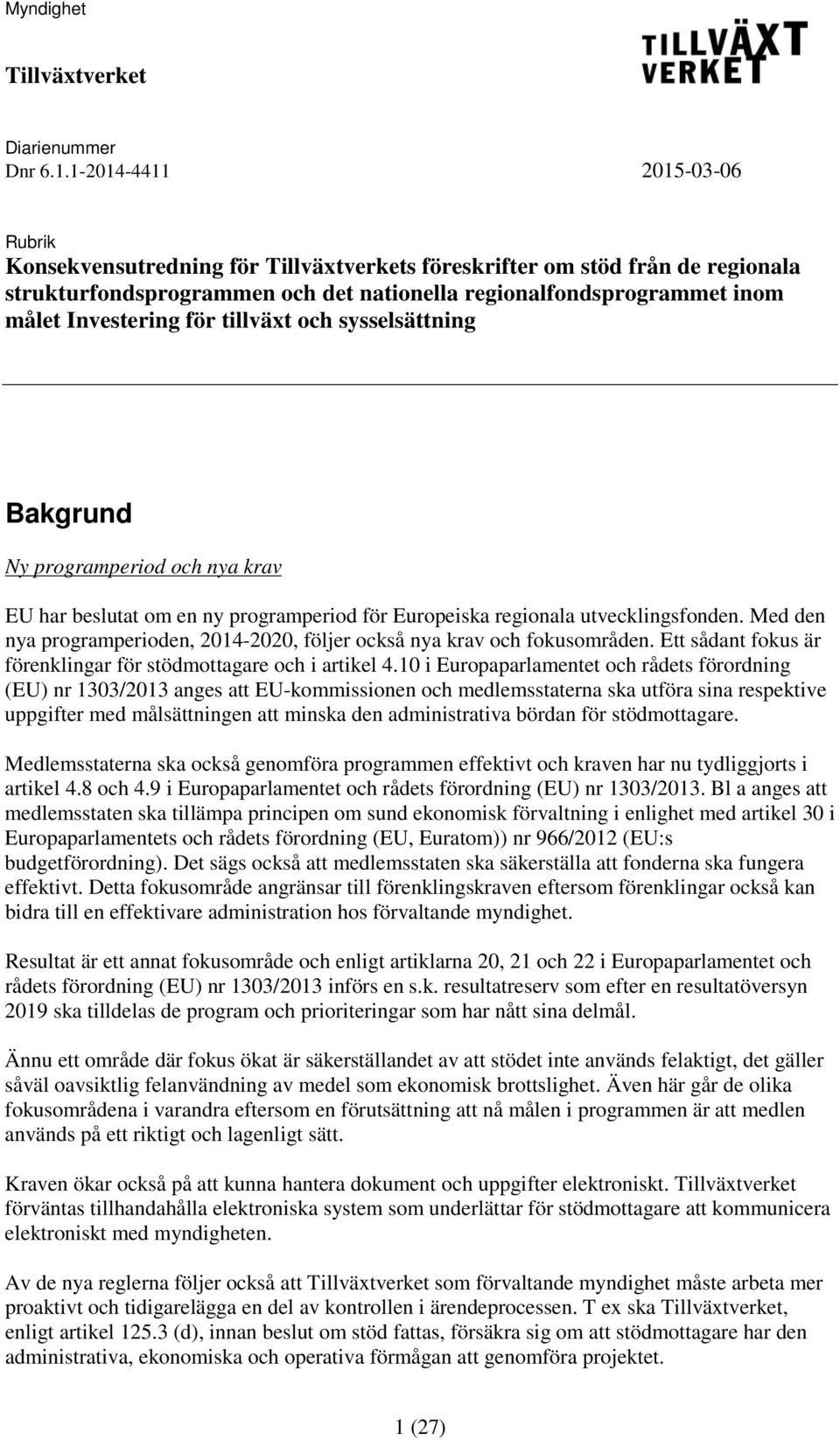 för tillväxt och sysselsättning Bakgrund Ny programperiod och nya krav EU har beslutat om en ny programperiod för Europeiska regionala utvecklingsfonden.