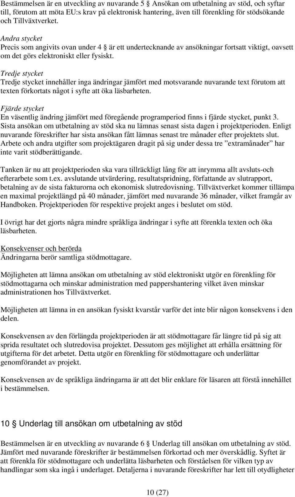 Tredje stycket Tredje stycket innehåller inga ändringar jämfört med motsvarande nuvarande text förutom att texten förkortats något i syfte att öka läsbarheten.