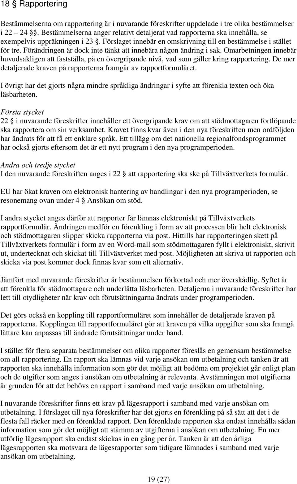 Förändringen är dock inte tänkt att innebära någon ändring i sak. Omarbetningen innebär huvudsakligen att fastställa, på en övergripande nivå, vad som gäller kring rapportering.