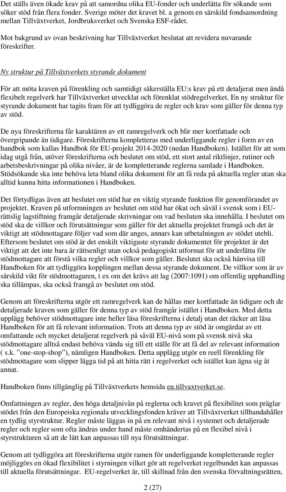 Ny struktur på Tillväxtverkets styrande dokument För att möta kraven på förenkling och samtidigt säkerställa EU:s krav på ett detaljerat men ändå flexibelt regelverk har Tillväxtverket utvecklat och