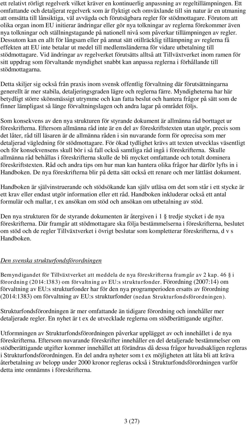 Förutom att olika organ inom EU initierar ändringar eller gör nya tolkningar av reglerna förekommer även nya tolkningar och ställningstagande på nationell nivå som påverkar tillämpningen av regler.