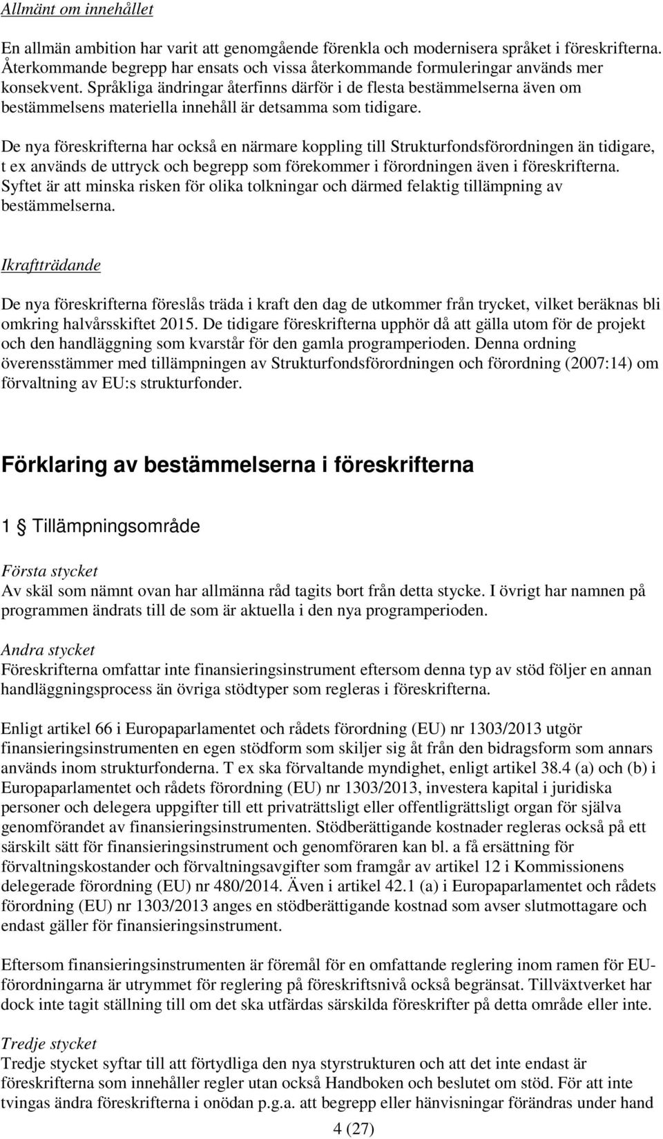 Språkliga ändringar återfinns därför i de flesta bestämmelserna även om bestämmelsens materiella innehåll är detsamma som tidigare.