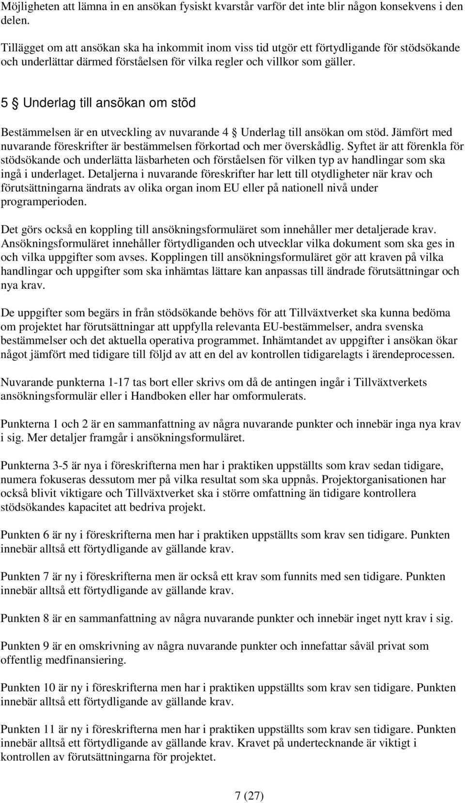 5 Underlag till ansökan om stöd Bestämmelsen är en utveckling av nuvarande 4 Underlag till ansökan om stöd. Jämfört med nuvarande föreskrifter är bestämmelsen förkortad och mer överskådlig.