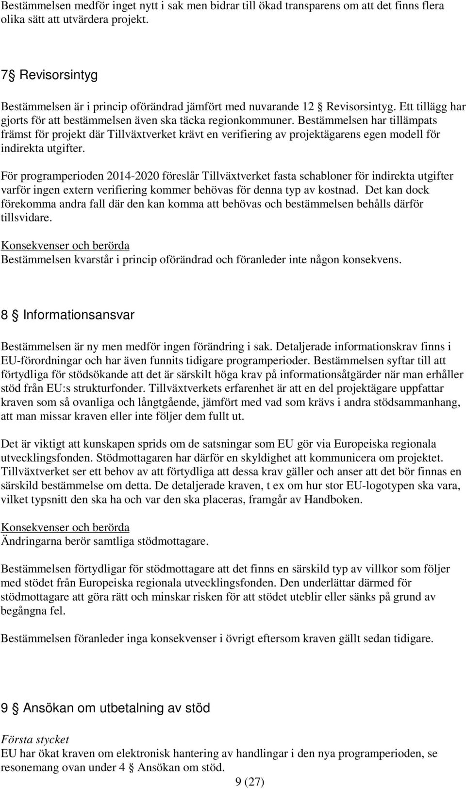 Bestämmelsen har tillämpats främst för projekt där Tillväxtverket krävt en verifiering av projektägarens egen modell för indirekta utgifter.