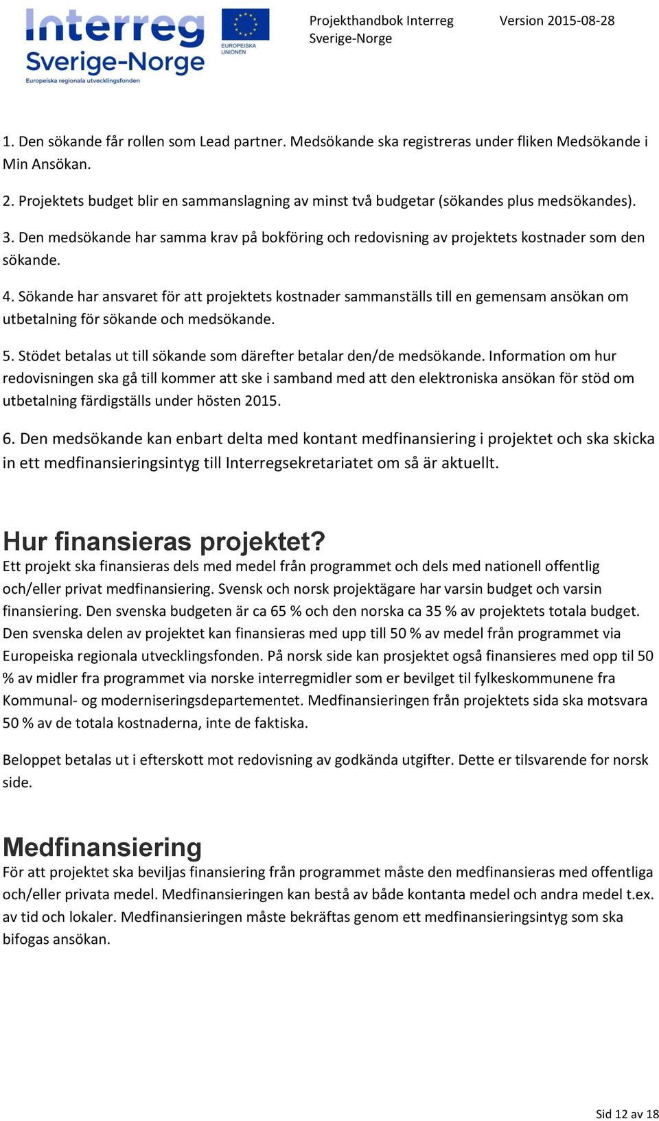 Sökande har ansvaret för att projektets kostnader sammanställs till en gemensam ansökan om utbetalning för sökande och medsökande. 5.