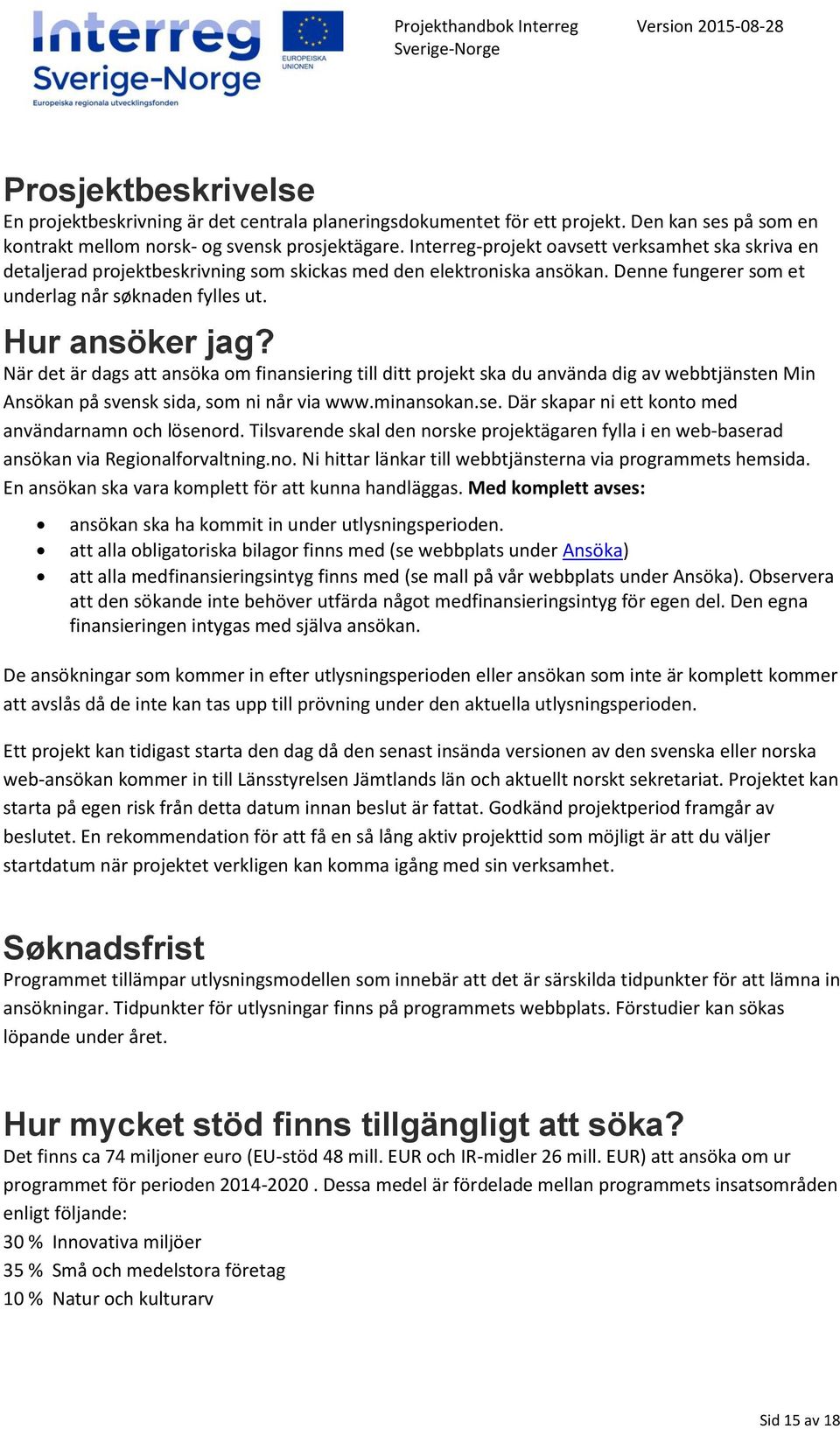 När det är dags att ansöka om finansiering till ditt projekt ska du använda dig av webbtjänsten Min Ansökan på svensk sida, som ni når via www.minansokan.se.
