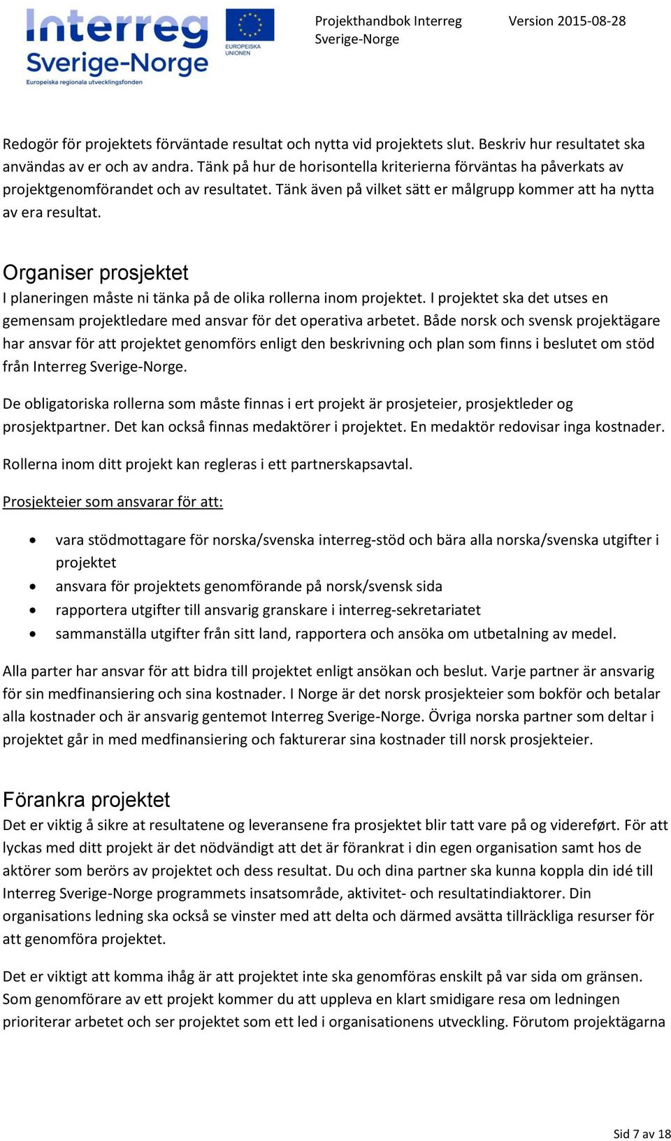 Organiser prosjektet I planeringen måste ni tänka på de olika rollerna inom projektet. I projektet ska det utses en gemensam projektledare med ansvar för det operativa arbetet.