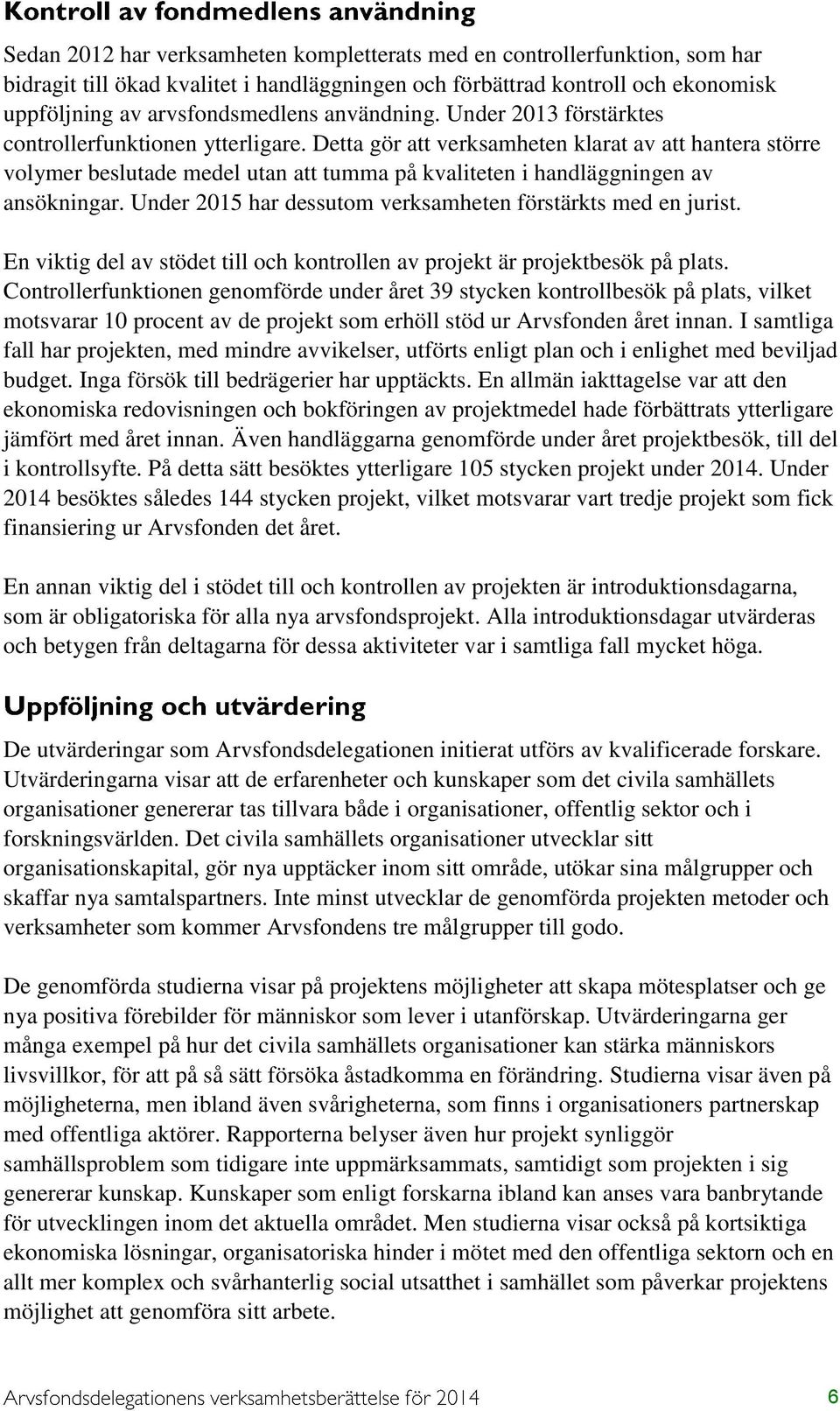 Detta gör att verksamheten klarat av att hantera större volymer beslutade medel utan att tumma på kvaliteten i handläggningen av ansökningar.