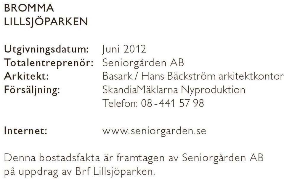 örsäljning: SkandiaMäklarna yproduktion Telefon: 0-441 57 9 Internet: www.