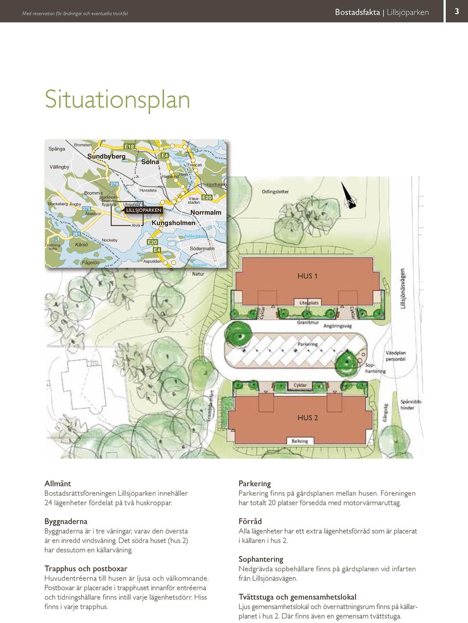 ågelön Aspudden Årstaviken Årsta Allmänt Bostadsrättsföreningen illsjöparken innehåller 4 lägenheter fördelat på två huskroppar.