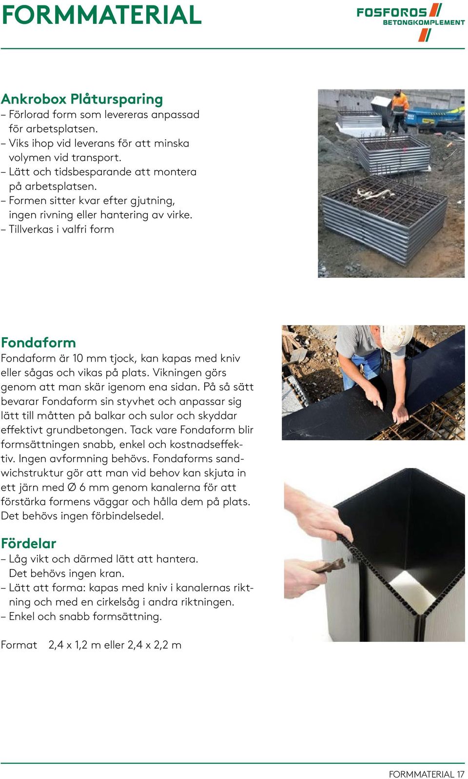 Tillverkas i valfri form Fondaform Fondaform är 10 mm tjock, kan kapas med kniv eller sågas och vikas på plats. Vikningen görs genom att man skär igenom ena sidan.