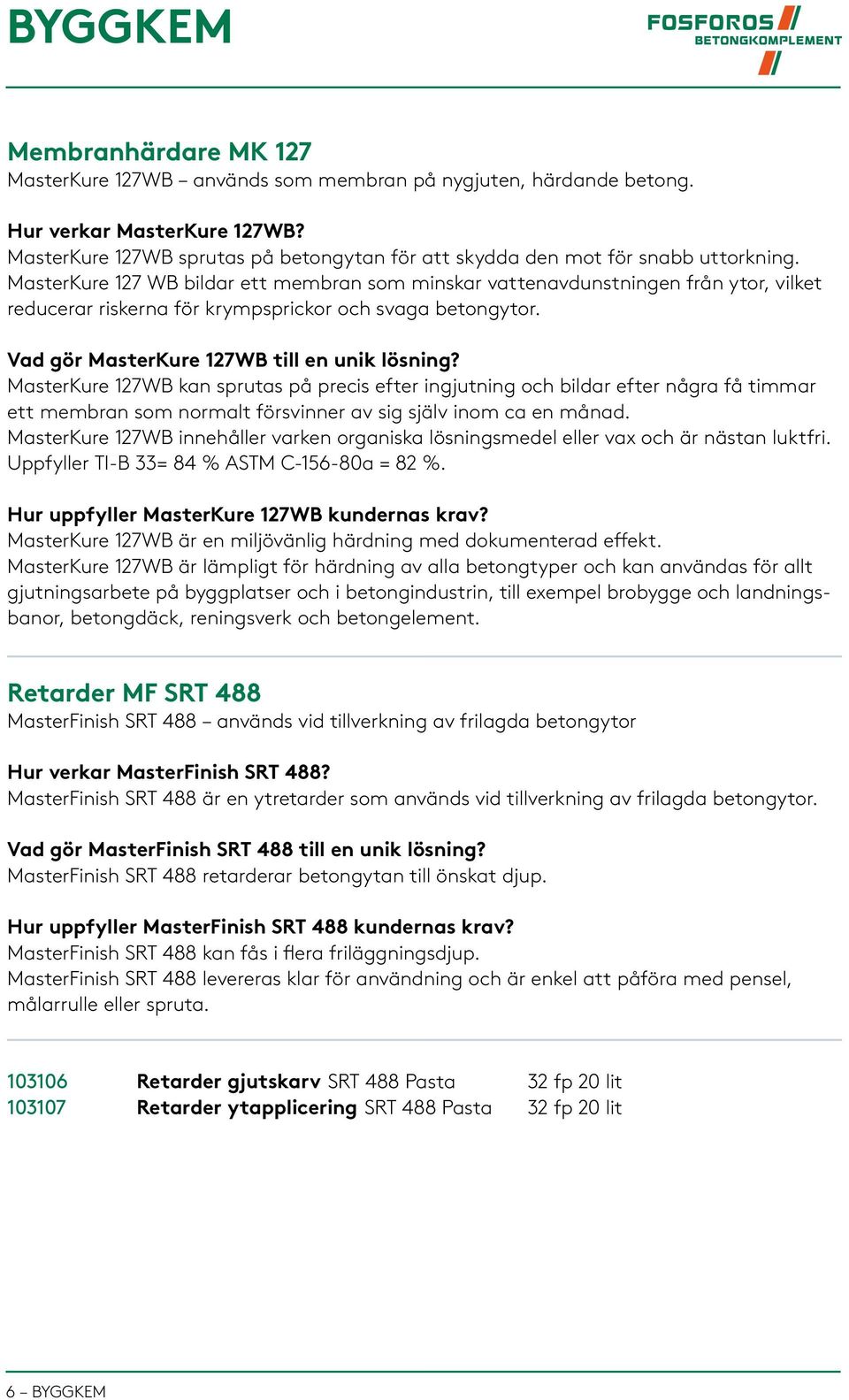 MasterKure 127 WB bildar ett membran som minskar vattenavdunstningen från ytor, vilket reducerar riskerna för krympsprickor och svaga betongytor. Vad gör MasterKure 127WB till en unik lösning?
