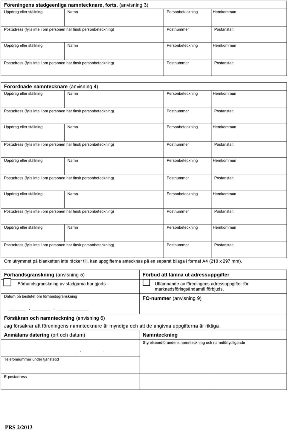 Personbeteckning Hemkommun Postadress (fylls inte i om personen har finsk personbeteckning) Postnummer Postanstalt Förordnade namntecknare (anvisning 4) Uppdrag eller ställning Namn Personbeteckning