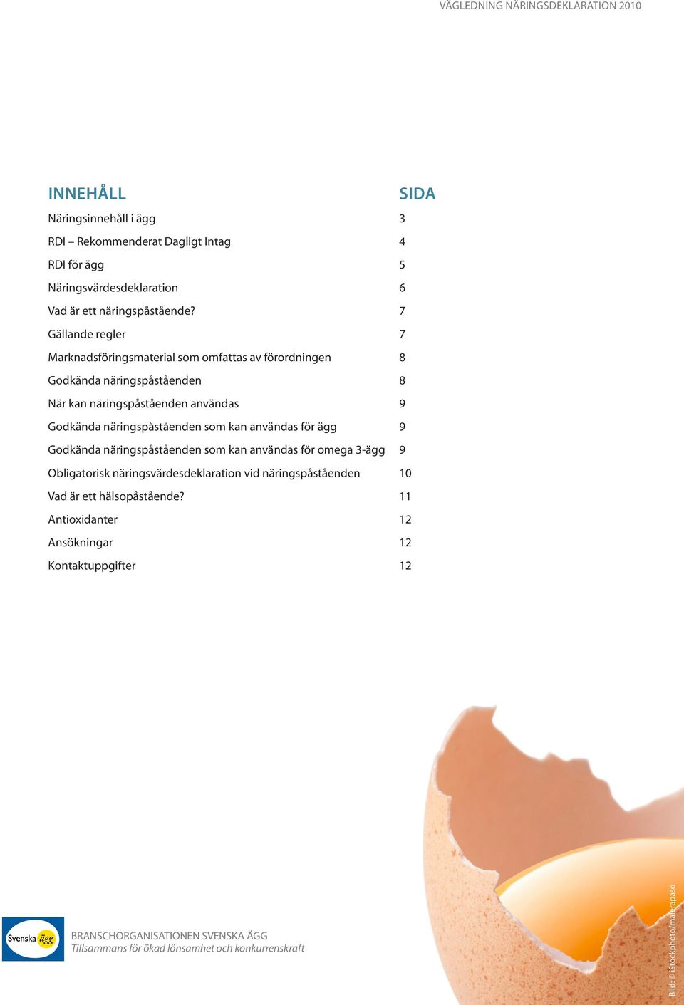 Godkända näringspåståenden som kan användas för ägg 9 Godkända näringspåståenden som kan användas för omega 3-ägg 9 Obligatorisk