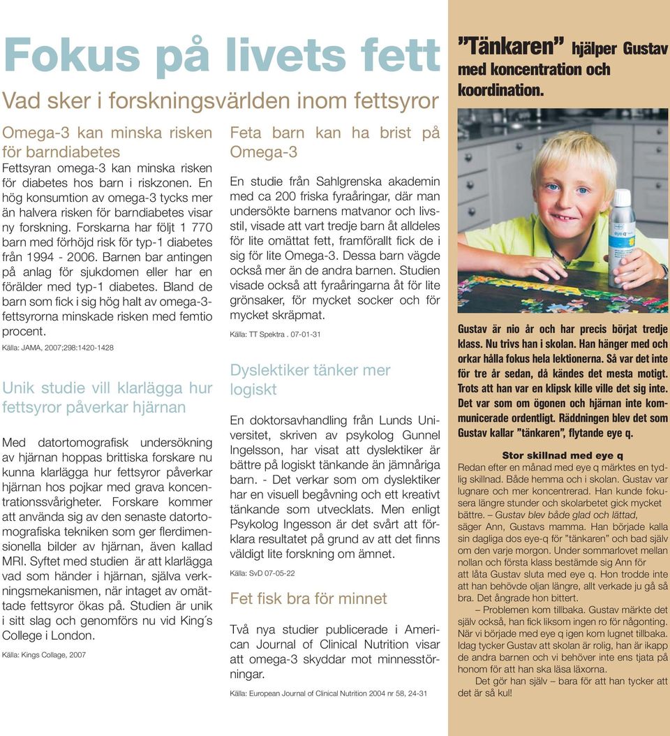 Barnen bar antingen på anlag för sjukdomen eller har en förälder med typ-1 diabetes. Bland de barn som fi ck i sig hög halt av omega-3- fettsyrorna minskade risken med femtio procent.