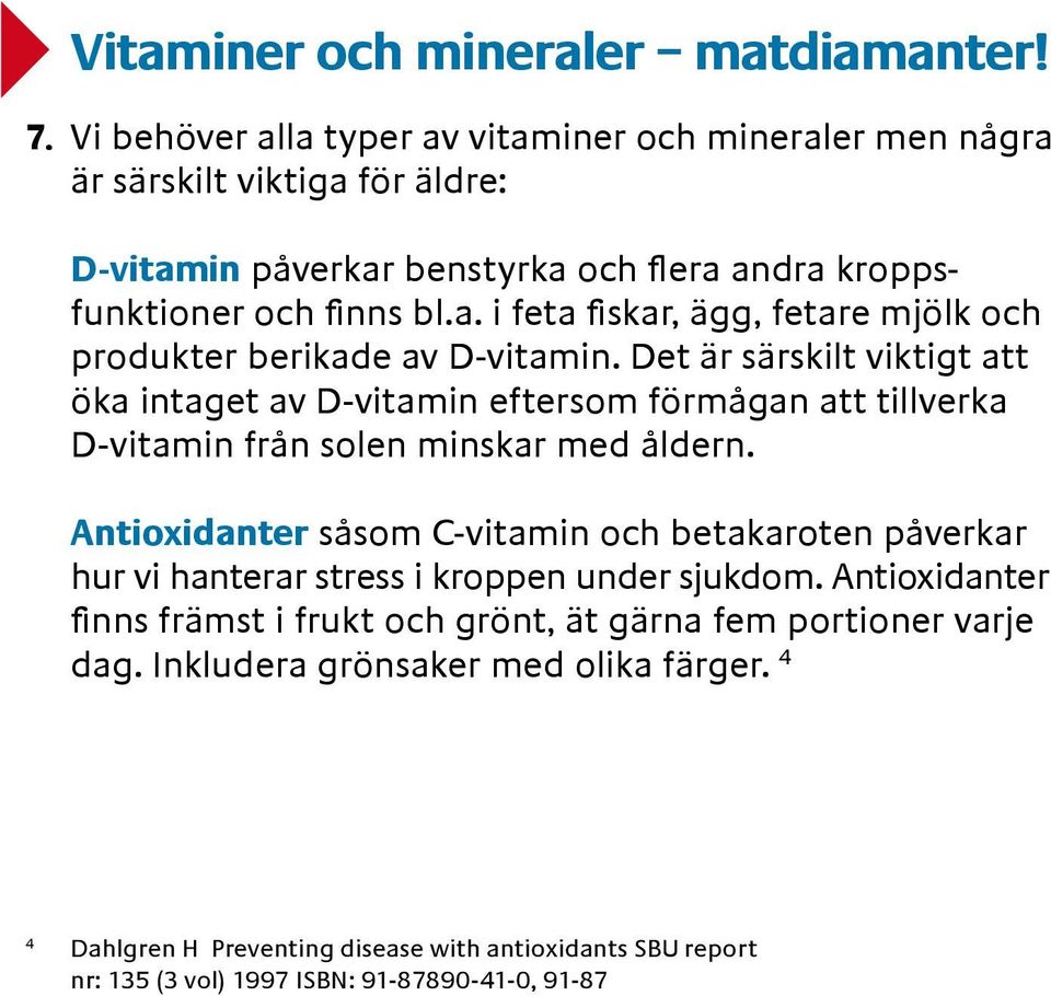 Det är särskilt viktigt att öka intaget av D-vitamin eftersom förmågan att tillverka D-vitamin från solen minskar med åldern.