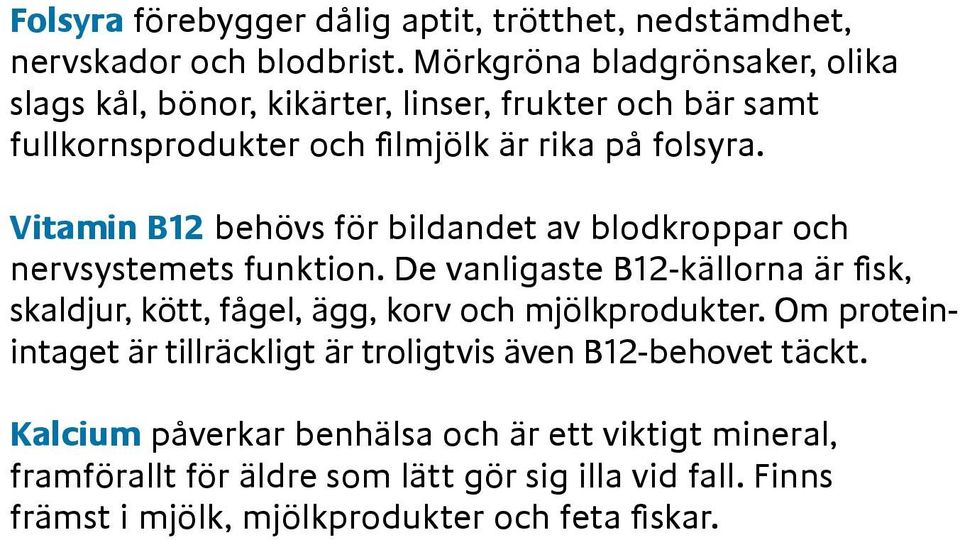 Vitamin B12 behövs för bildandet av blodkroppar och nervsystemets funktion.